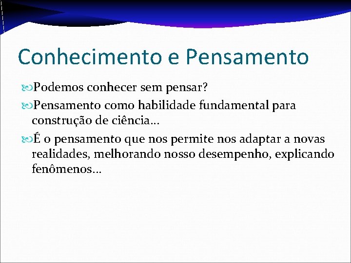 Conhecimento e Pensamento Podemos conhecer sem pensar? Pensamento como habilidade fundamental para construção de