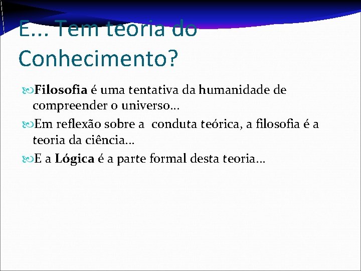 E. . . Tem teoria do Conhecimento? Filosofia é uma tentativa da humanidade de