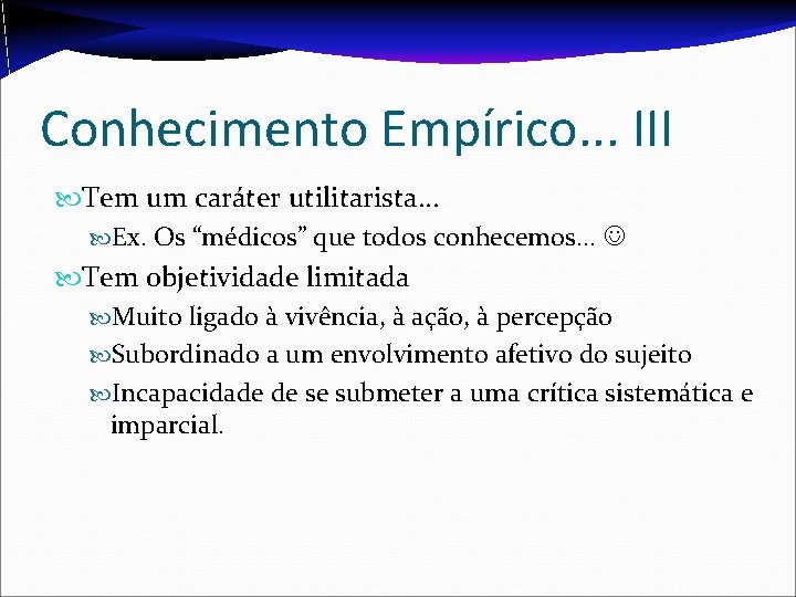 Conhecimento Empírico. . . III Tem um caráter utilitarista. . . Ex. Os “médicos”