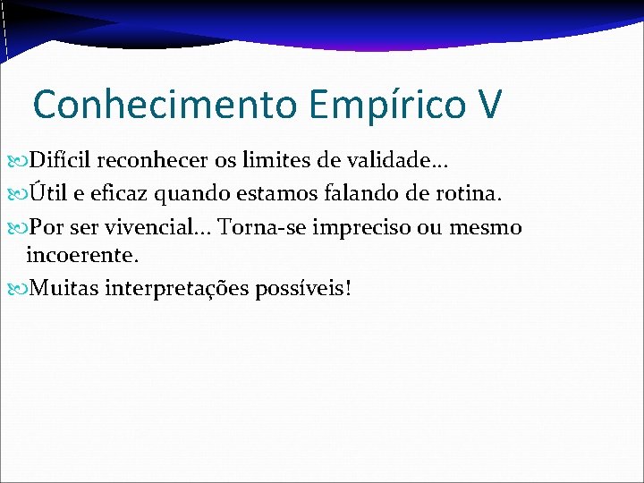 Conhecimento Empírico V Difícil reconhecer os limites de validade. . . Útil e eficaz