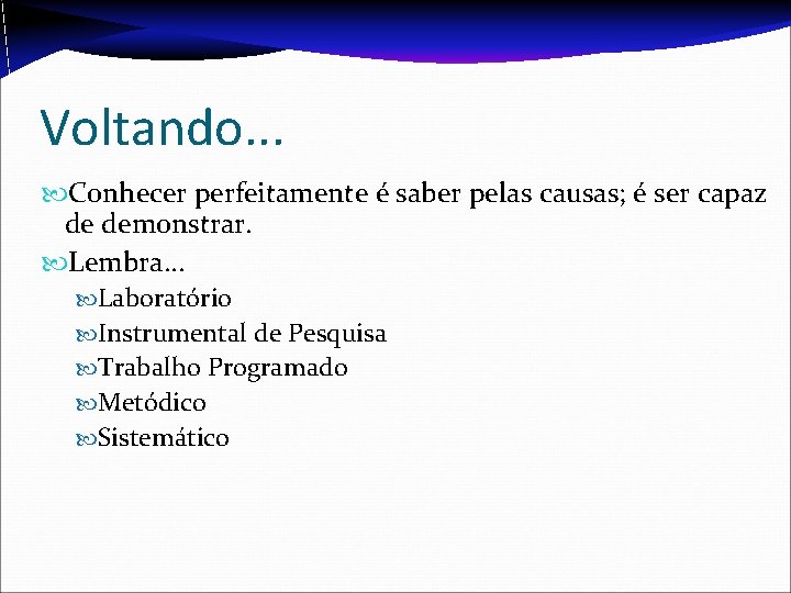 Voltando. . . Conhecer perfeitamente é saber pelas causas; é ser capaz de demonstrar.