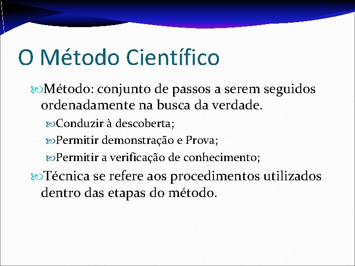 O Método Científico Método: conjunto de passos a serem seguidos ordenadamente na busca da