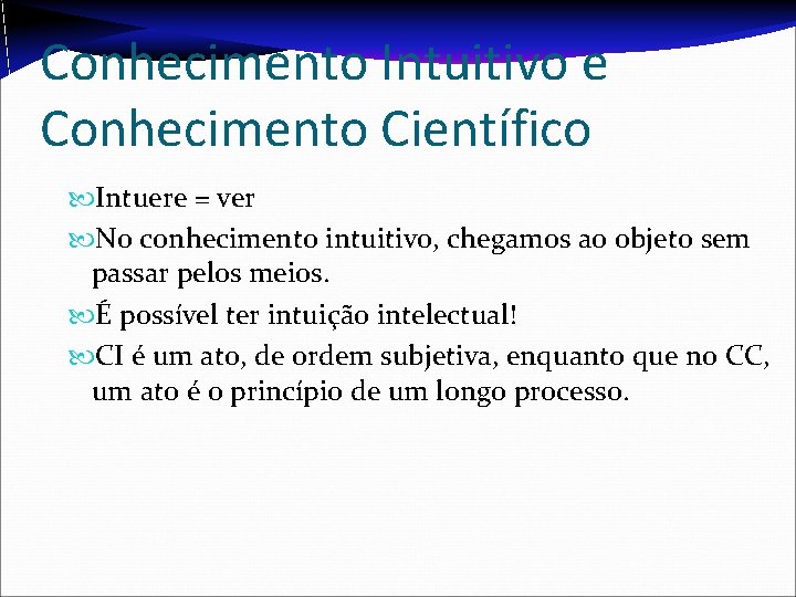 Conhecimento Intuitivo e Conhecimento Científico Intuere = ver No conhecimento intuitivo, chegamos ao objeto