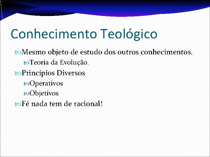 Conhecimento Teológico Mesmo objeto de estudo dos outros conhecimentos. Teoria da Evolução. Princípios Diversos