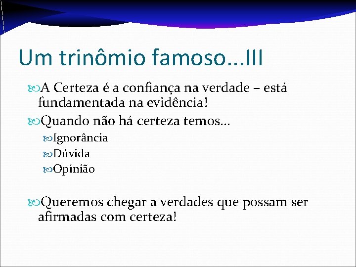 Um trinômio famoso. . . III A Certeza é a confiança na verdade –