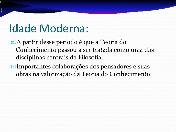 Idade Moderna: A partir desse período é que a Teoria do Conhecimento passou a