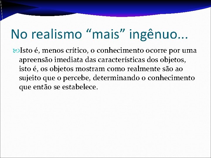 No realismo “mais” ingênuo. . . Isto é, menos crítico, o conhecimento ocorre por