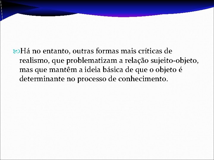  Há no entanto, outras formas mais críticas de realismo, que problematizam a relação