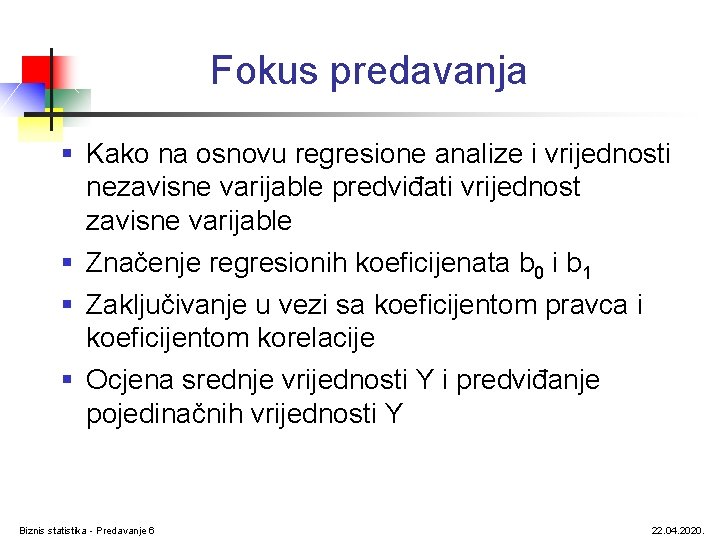 Fokus predavanja § Kako na osnovu regresione analize i vrijednosti nezavisne varijable predviđati vrijednost