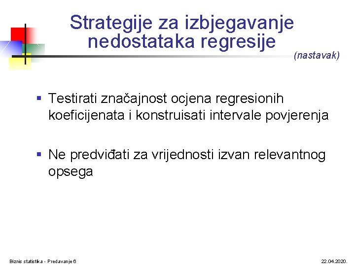 Strategije za izbjegavanje nedostataka regresije (nastavak) § Testirati značajnost ocjena regresionih koeficijenata i konstruisati