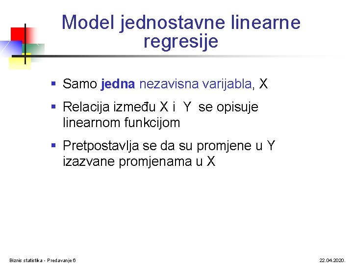 Model jednostavne linearne regresije § Samo jedna nezavisna varijabla, X § Relacija između X