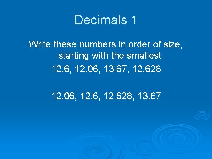 Decimals 1 Write these numbers in order of size, starting with the smallest 12.
