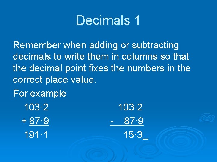 Decimals 1 Remember when adding or subtracting decimals to write them in columns so