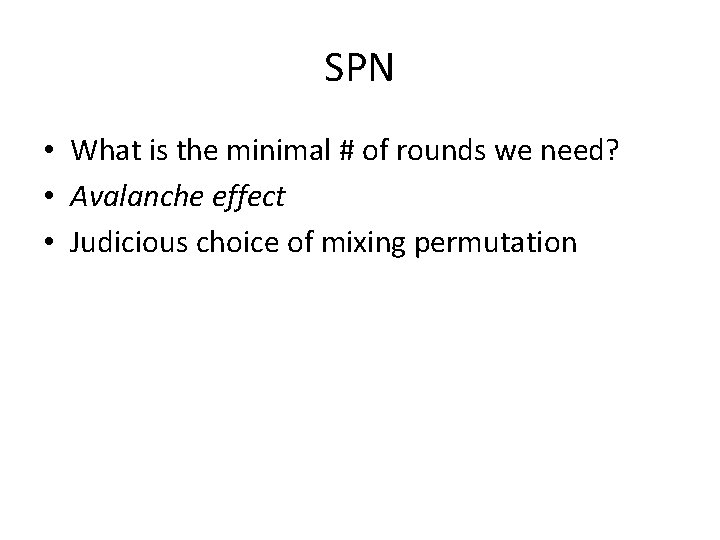 SPN • What is the minimal # of rounds we need? • Avalanche effect