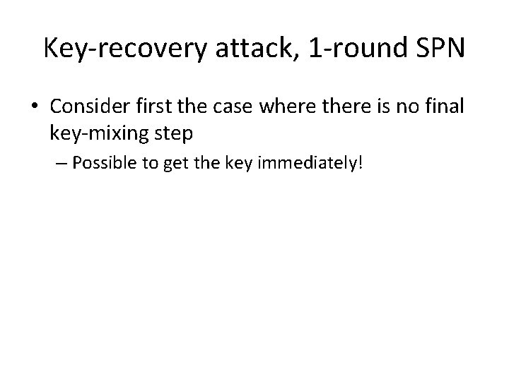 Key-recovery attack, 1 -round SPN • Consider first the case where there is no