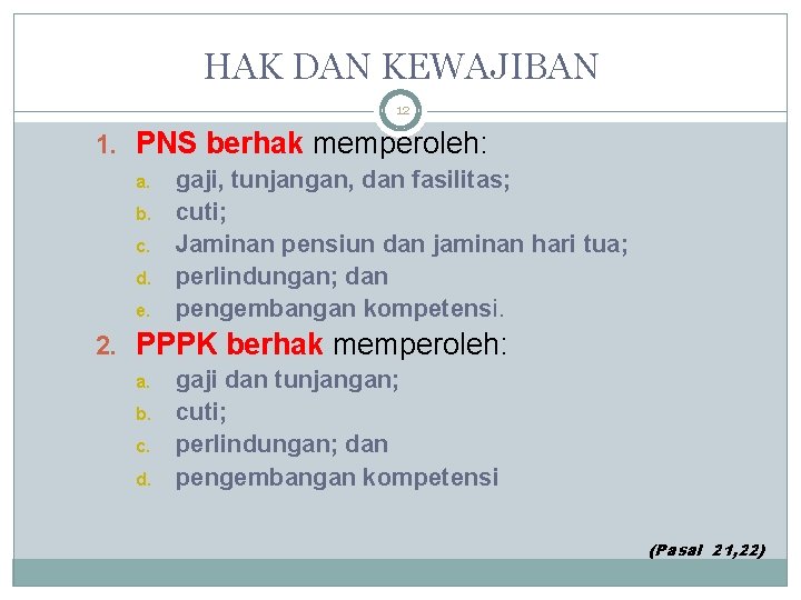 HAK DAN KEWAJIBAN 12 1. PNS berhak memperoleh: a. b. c. d. e. gaji, HAK DAN KEWAJIBAN 12 1. PNS berhak memperoleh: a. b. c. d. e. gaji,