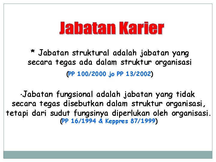 * Jabatan struktural adalah jabatan yang secara tegas ada dalam struktur organisasi (PP 100/2000 * Jabatan struktural adalah jabatan yang secara tegas ada dalam struktur organisasi (PP 100/2000