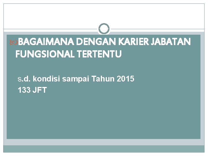 BAGAIMANA DENGAN KARIER JABATAN FUNGSIONAL TERTENTU s. d. kondisi sampai Tahun 2015 133 BAGAIMANA DENGAN KARIER JABATAN FUNGSIONAL TERTENTU s. d. kondisi sampai Tahun 2015 133