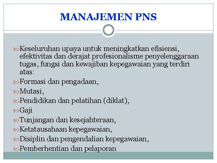 MANAJEMEN PNS Keseluruhan upaya untuk meningkatkan efisiensi, efektivitas dan derajat profesionalisme penyelenggaraan tugas, fungsi MANAJEMEN PNS Keseluruhan upaya untuk meningkatkan efisiensi, efektivitas dan derajat profesionalisme penyelenggaraan tugas, fungsi