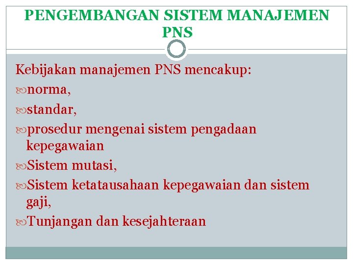 PENGEMBANGAN SISTEM MANAJEMEN PNS Kebijakan manajemen PNS mencakup: norma, standar, prosedur mengenai sistem pengadaan PENGEMBANGAN SISTEM MANAJEMEN PNS Kebijakan manajemen PNS mencakup: norma, standar, prosedur mengenai sistem pengadaan