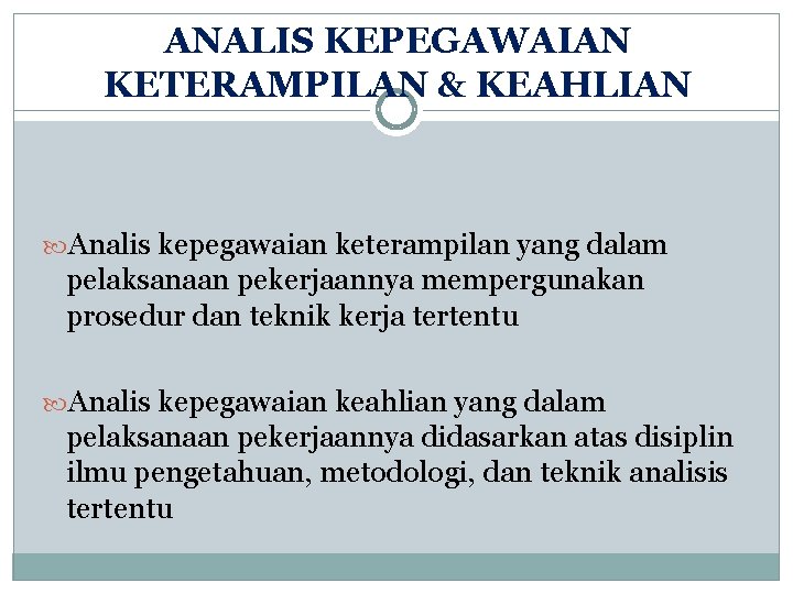 ANALIS KEPEGAWAIAN KETERAMPILAN & KEAHLIAN Analis kepegawaian keterampilan yang dalam pelaksanaan pekerjaannya mempergunakan prosedur ANALIS KEPEGAWAIAN KETERAMPILAN & KEAHLIAN Analis kepegawaian keterampilan yang dalam pelaksanaan pekerjaannya mempergunakan prosedur