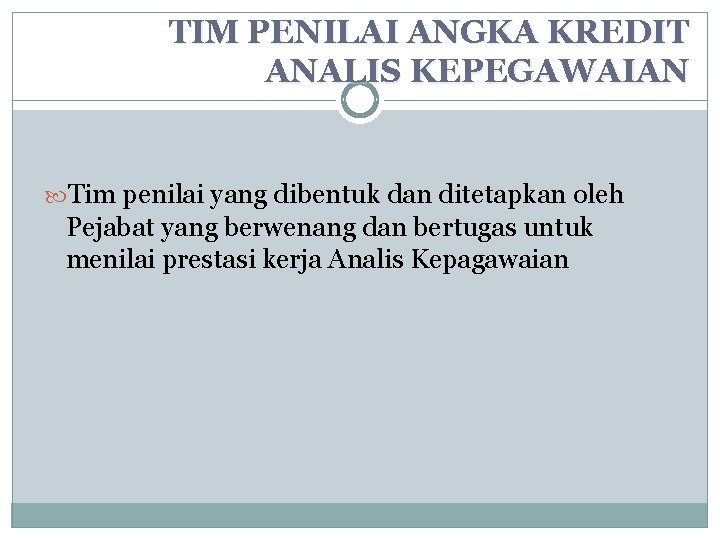 TIM PENILAI ANGKA KREDIT ANALIS KEPEGAWAIAN Tim penilai yang dibentuk dan ditetapkan oleh Pejabat TIM PENILAI ANGKA KREDIT ANALIS KEPEGAWAIAN Tim penilai yang dibentuk dan ditetapkan oleh Pejabat