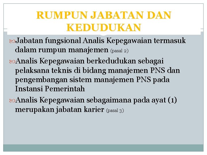 RUMPUN JABATAN DAN KEDUDUKAN Jabatan fungsional Analis Kepegawaian termasuk dalam rumpun manajemen (pasal 2) RUMPUN JABATAN DAN KEDUDUKAN Jabatan fungsional Analis Kepegawaian termasuk dalam rumpun manajemen (pasal 2)