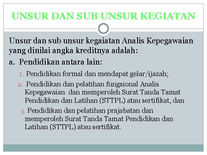 UNSUR DAN SUB UNSUR KEGIATAN Unsur dan sub unsur kegaiatan Analis Kepegawaian yang dinilai UNSUR DAN SUB UNSUR KEGIATAN Unsur dan sub unsur kegaiatan Analis Kepegawaian yang dinilai