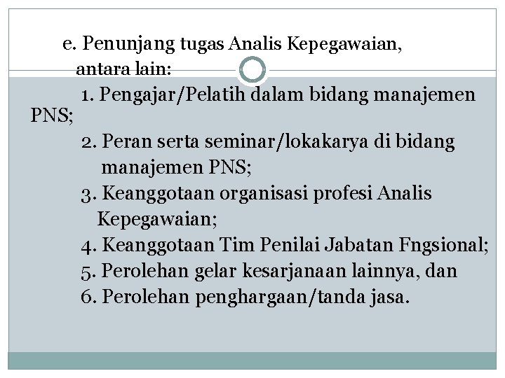 e. Penunjang tugas Analis Kepegawaian, antara lain: 1. Pengajar/Pelatih dalam bidang manajemen PNS; 2. e. Penunjang tugas Analis Kepegawaian, antara lain: 1. Pengajar/Pelatih dalam bidang manajemen PNS; 2.
