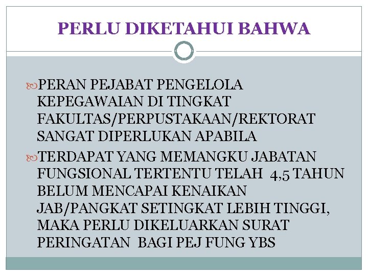 PERLU DIKETAHUI BAHWA PERAN PEJABAT PENGELOLA KEPEGAWAIAN DI TINGKAT FAKULTAS/PERPUSTAKAAN/REKTORAT SANGAT DIPERLUKAN APABILA TERDAPAT PERLU DIKETAHUI BAHWA PERAN PEJABAT PENGELOLA KEPEGAWAIAN DI TINGKAT FAKULTAS/PERPUSTAKAAN/REKTORAT SANGAT DIPERLUKAN APABILA TERDAPAT