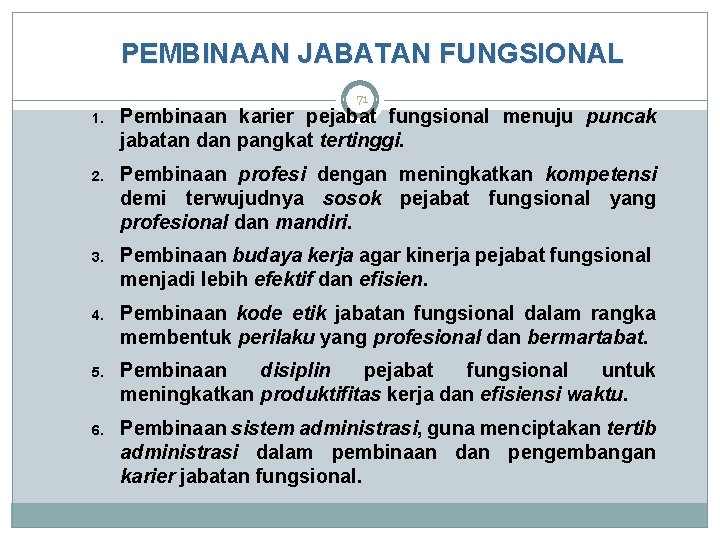 PEMBINAAN JABATAN FUNGSIONAL 71 1. Pembinaan karier pejabat fungsional menuju puncak jabatan dan pangkat PEMBINAAN JABATAN FUNGSIONAL 71 1. Pembinaan karier pejabat fungsional menuju puncak jabatan dan pangkat