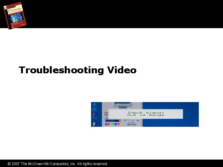 Troubleshooting Video © 2007 The Mc. Graw-Hill Companies, Inc. All rights reserved 