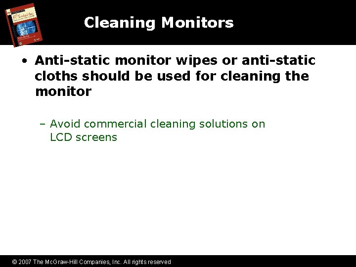 Cleaning Monitors • Anti-static monitor wipes or anti-static cloths should be used for cleaning