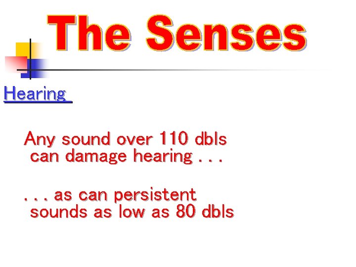 Hearing Any sound over 110 dbls can damage hearing. . . as can persistent