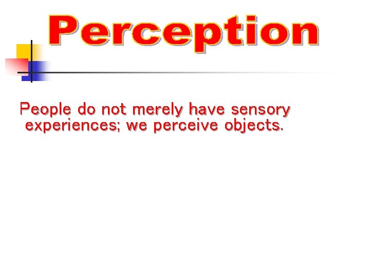 People do not merely have sensory experiences; we perceive objects. 