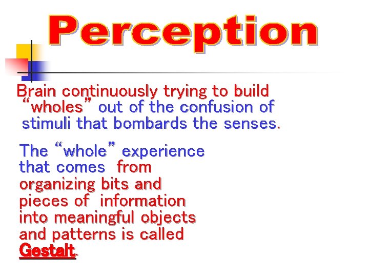 Brain continuously trying to build “wholes” out of the confusion of stimuli that bombards