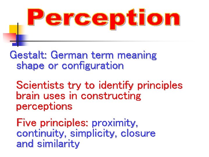 Gestalt: German term meaning shape or configuration Scientists try to identify principles brain uses