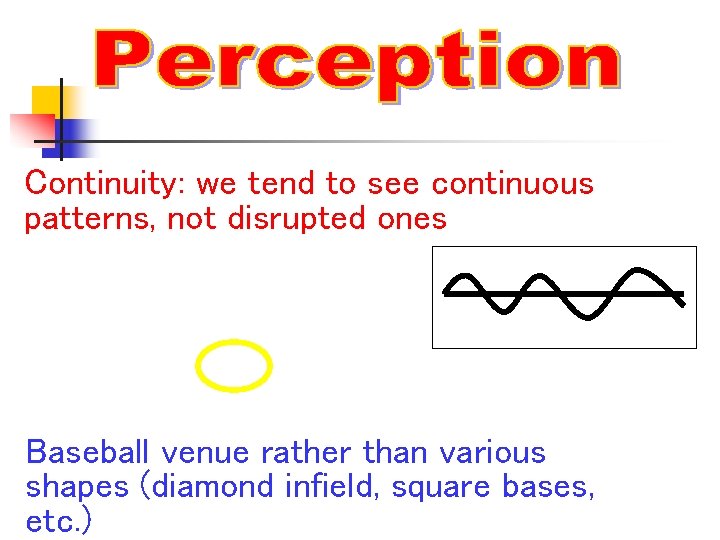 Continuity: we tend to see continuous patterns, not disrupted ones Baseball venue rather than