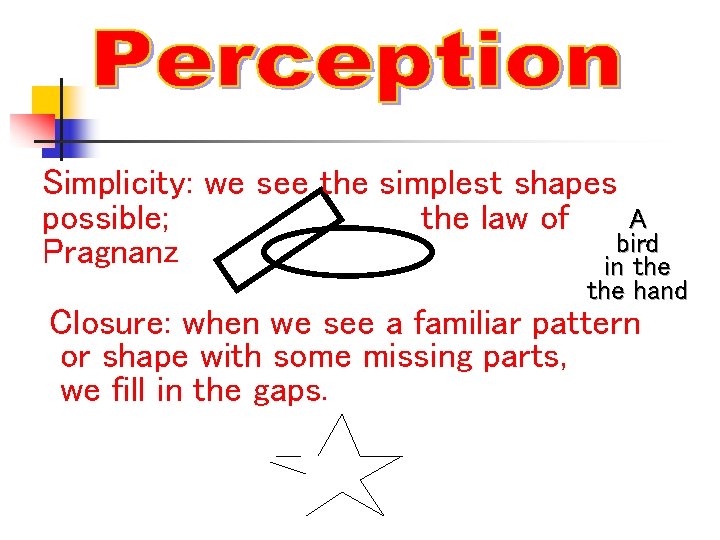Simplicity: we see the simplest shapes A possible; the law of bird Pragnanz in