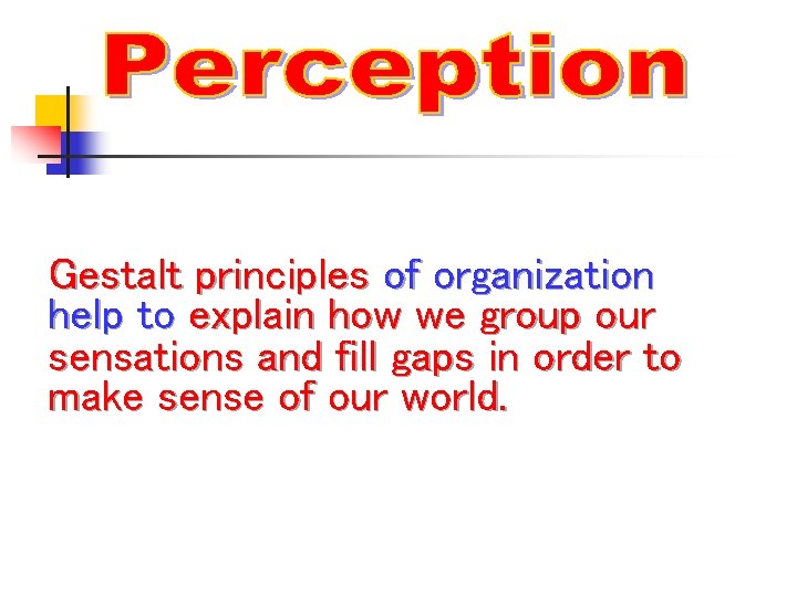 Gestalt principles of organization help to explain how we group our sensations and fill