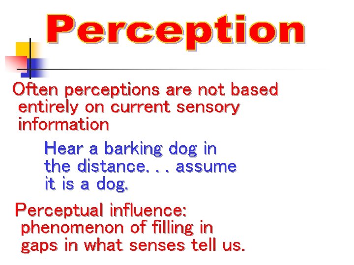 Often perceptions are not based entirely on current sensory information Hear a barking dog