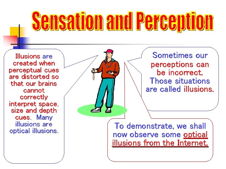 Illusions are created when perceptual cues are distorted so that our brains cannot correctly