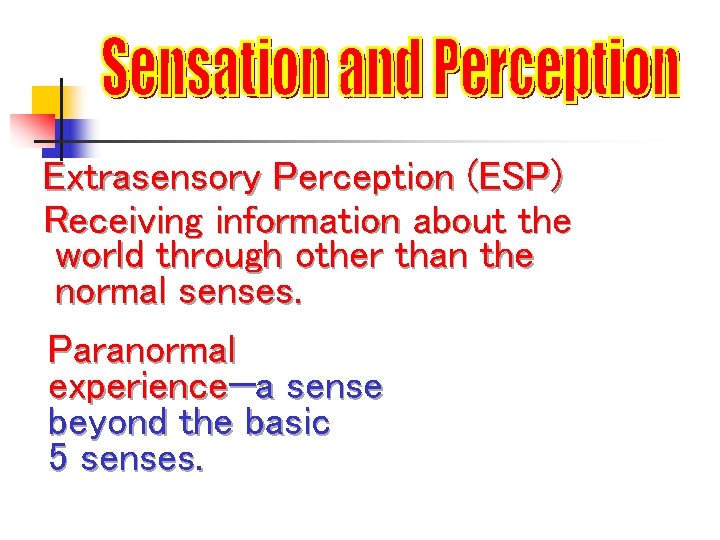Extrasensory Perception (ESP) Receiving information about the world through other than the normal senses.
