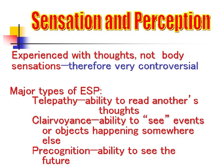 Experienced with thoughts, not body sensations—therefore very controversial Major types of ESP: Telepathy—ability to