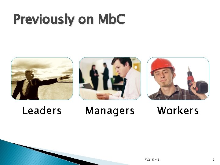 Previously on Mb. C Leaders Managers Workers PV 215 - 8 2 