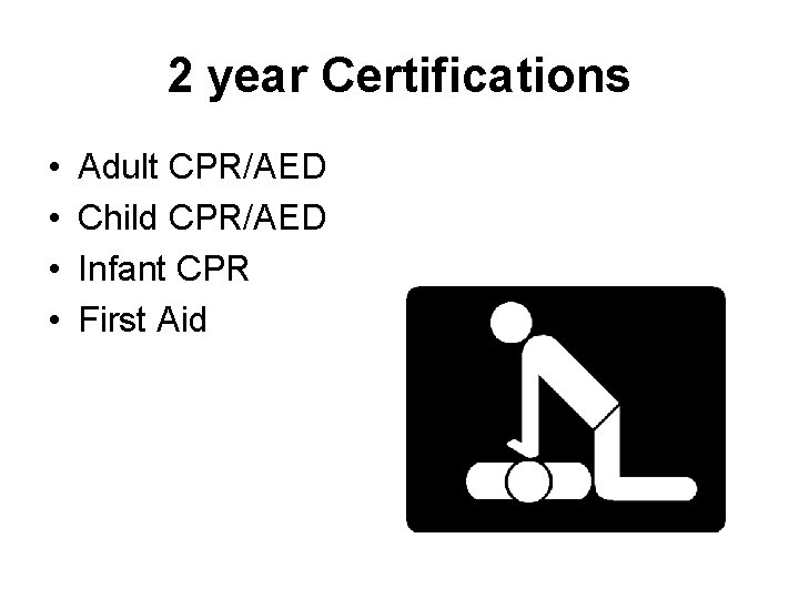 2 year Certifications • • Adult CPR/AED Child CPR/AED Infant CPR First Aid 