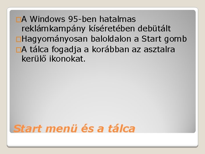 �A Windows 95 -ben hatalmas reklámkampány kíséretében debütált �Hagyományosan baloldalon a Start gomb �A