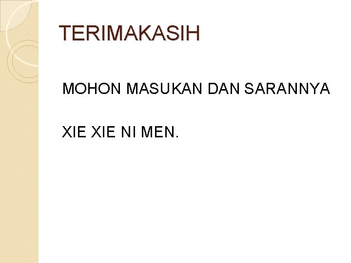 TERIMAKASIH MOHON MASUKAN DAN SARANNYA XIE NI MEN. 