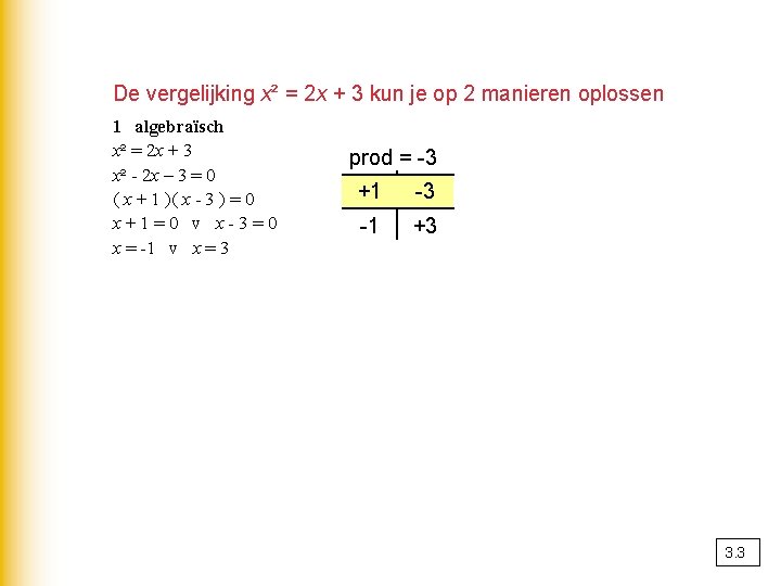 De vergelijking x² = 2 x + 3 kun je op 2 manieren oplossen