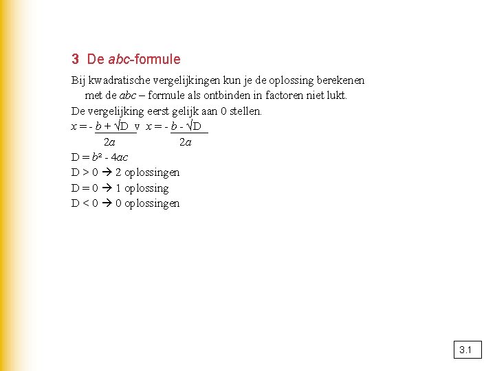 3 De abc-formule Bij kwadratische vergelijkingen kun je de oplossing berekenen met de abc